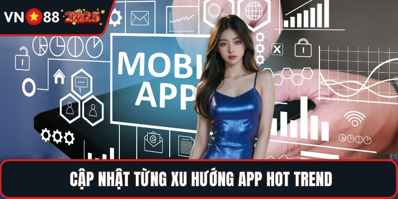 Cập nhật từng xu hướng app hot trend