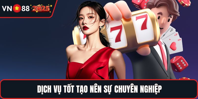 Dịch vụ tốt tạo nên sự chuyên nghiệp