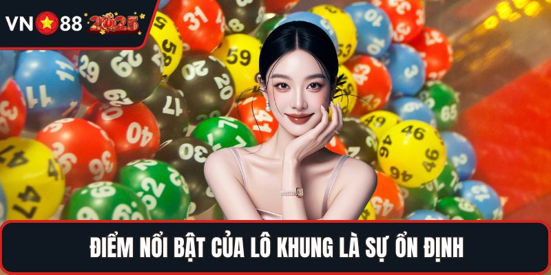 Điểm nổi bật của lô khung là sự ổn định