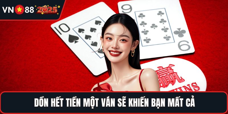 Dồn hết tiền một ván sẽ khiến bạn mất cả