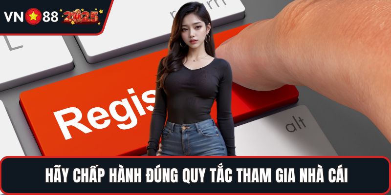 Hãy chấp hành đúng quy tắc tham gia nhà cái