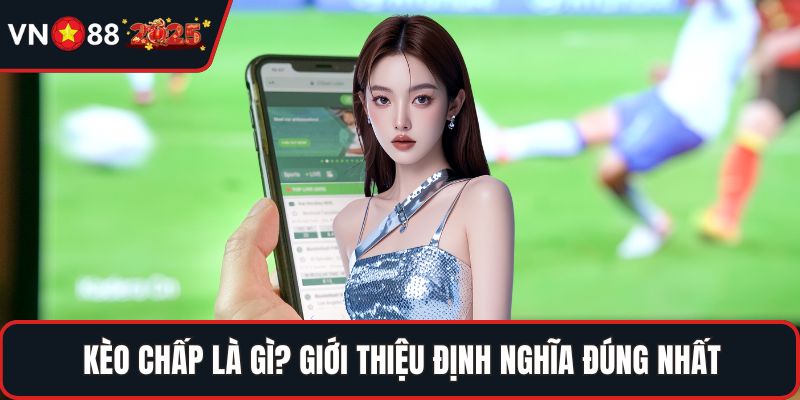 Kèo chấp là gì? Giới thiệu định nghĩa đúng nhất