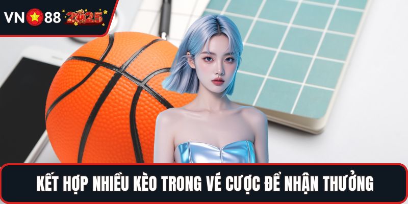 Kết hợp nhiều kèo trong vé cược để nhận thưởng