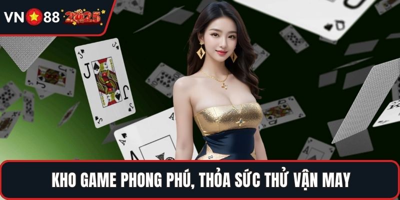 Kho game phong phú, thỏa sức thử vận may