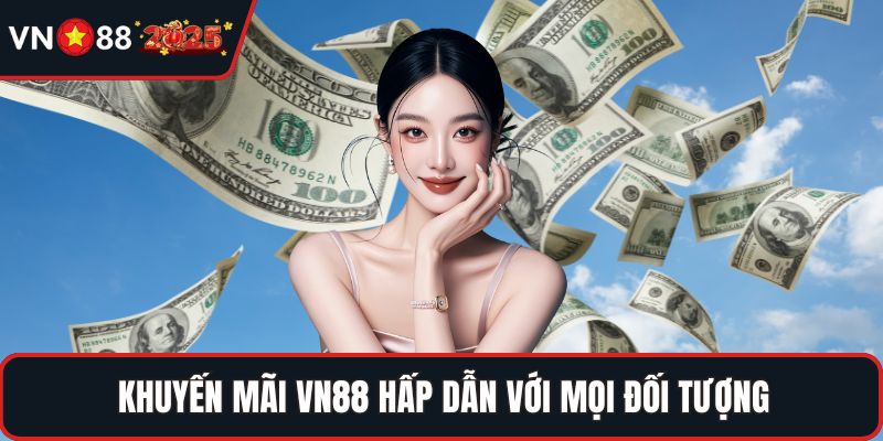Khuyến mãi VN88 hấp dẫn với mọi đối tượng