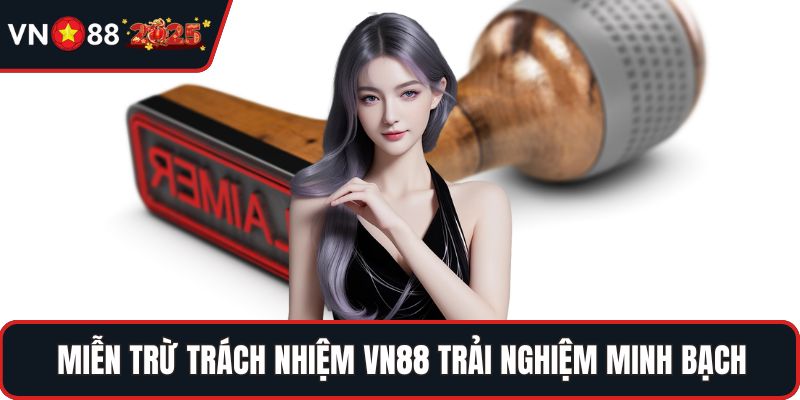 Miễn trừ trách nhiệm VN88 trải nghiệm minh bạch