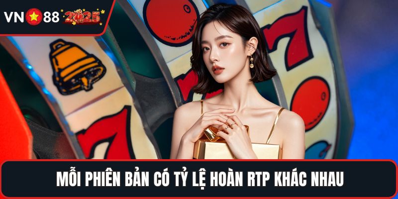 Mỗi phiên bản có tỷ lệ hoàn RTP khác nhau