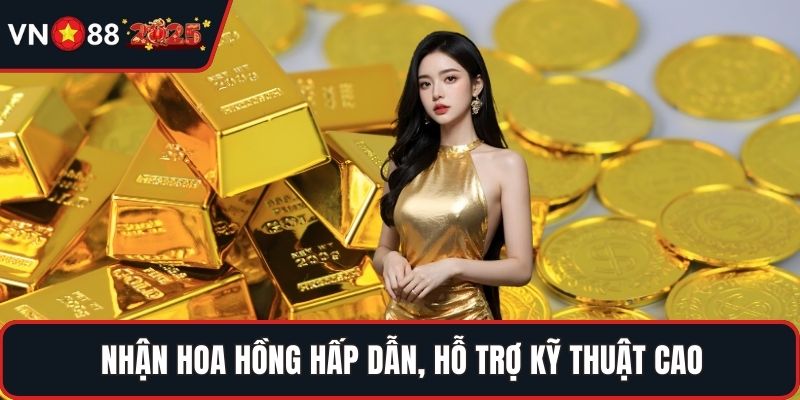 Nhận hoa hồng hấp dẫn, hỗ trợ kỹ thuật cao
