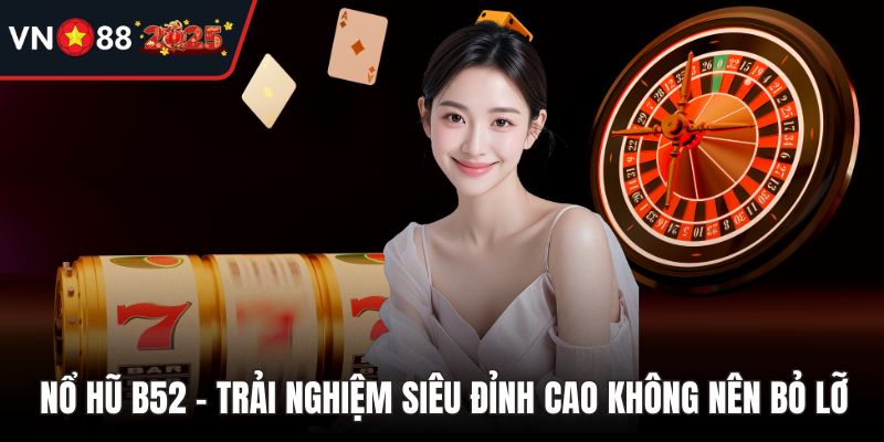 Nổ Hũ B52 – Trải Nghiệm Siêu Đỉnh Cao Không Nên Bỏ Lỡ