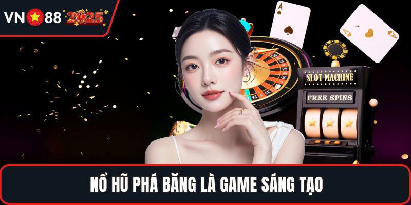 Nổ hũ phá băng là game sáng tạo