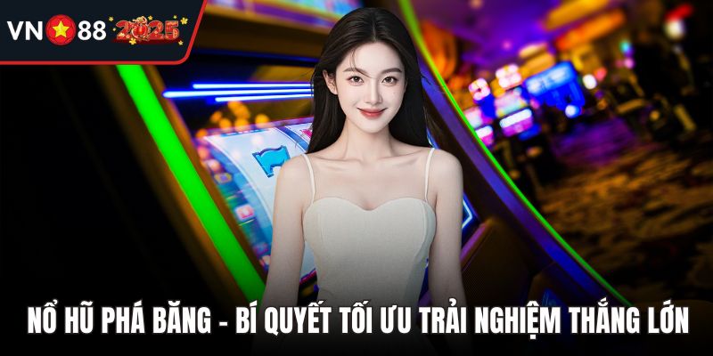 Nổ Hũ Phá Băng – Bí Quyết Tối Ưu Trải Nghiệm Thắng Lớn
