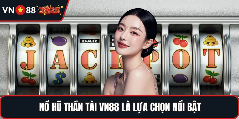 Nổ hũ thần tài VN88 là lựa chọn nổi bật