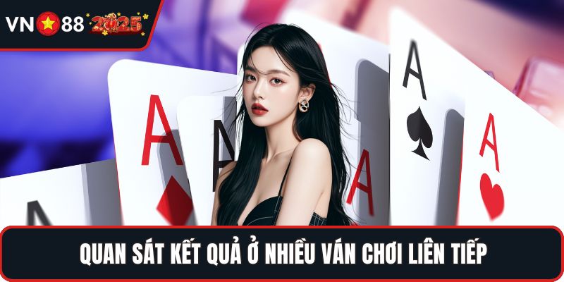 Quan sát kết quả ở nhiều ván chơi liên tiếp