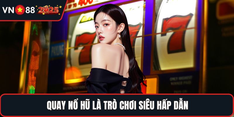 Quay nổ hũ là trò chơi siêu hấp dẫn