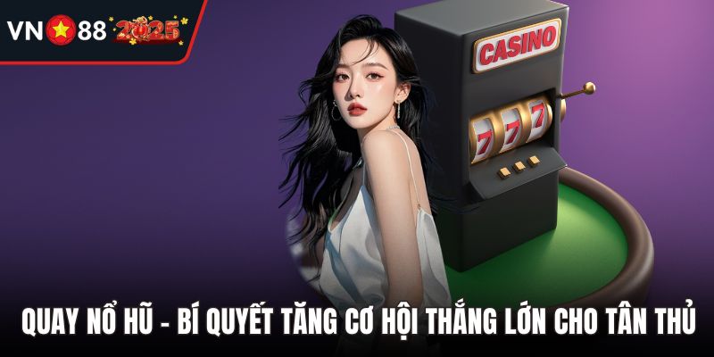 Quay Nổ Hũ – Bí Quyết Tăng Cơ Hội Thắng Lớn Cho Tân Thủ
