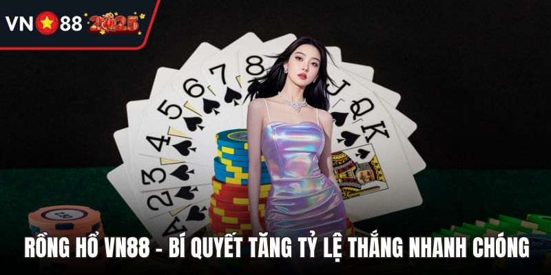 Rồng Hổ VN88 – Bí Quyết Tăng Tỷ Lệ Thắng Nhanh Chóng