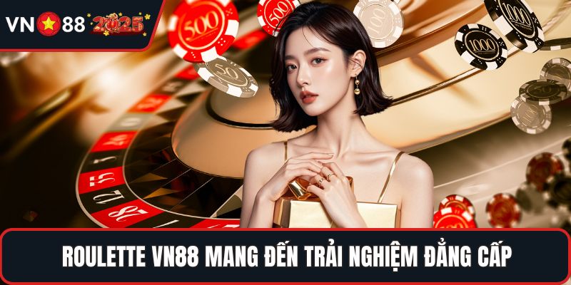 Roulette VN88 mang đến trải nghiệm đẳng cấp