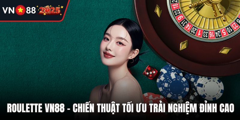 Roulette VN88 – Chiến Thuật Tối Ưu Trải Nghiệm Đỉnh Cao