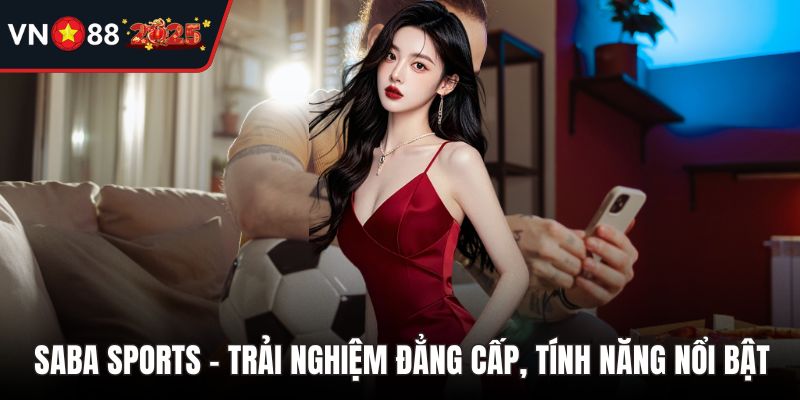 Saba Sports – Trải Nghiệm Đẳng Cấp, Tính Năng Nổi Bật