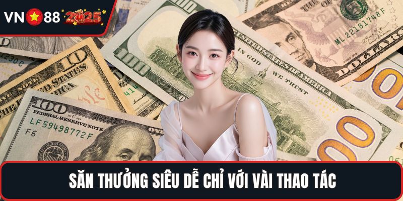 Săn thưởng siêu dễ chỉ với vài thao tác