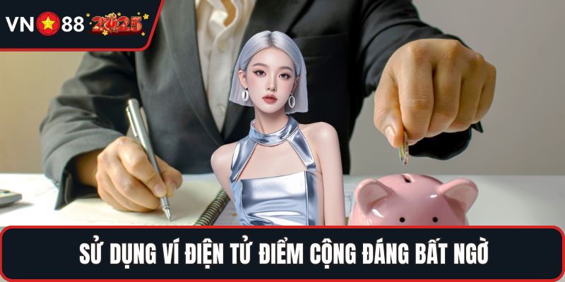 Sử dụng ví điện tử điểm cộng đáng bất ngờ