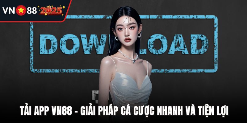 Tải App VN88 – Giải Pháp Cá Cược Nhanh Và Tiện Lợi