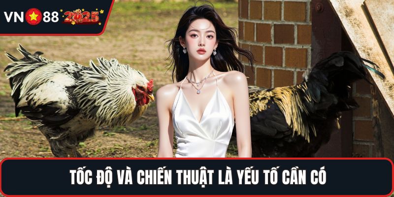 Tốc độ và chiến thuật là yếu tố cần có