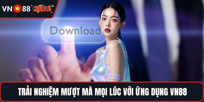 Trải nghiệm mượt mà mọi lúc với ứng dụng VN88