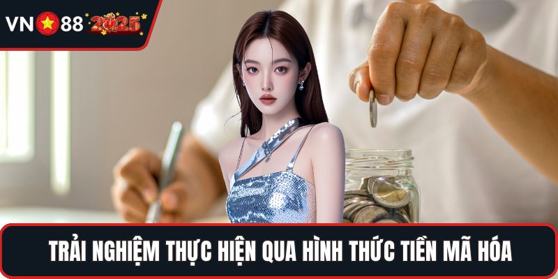 Trải nghiệm thực hiện qua hình thức tiền mã hóa