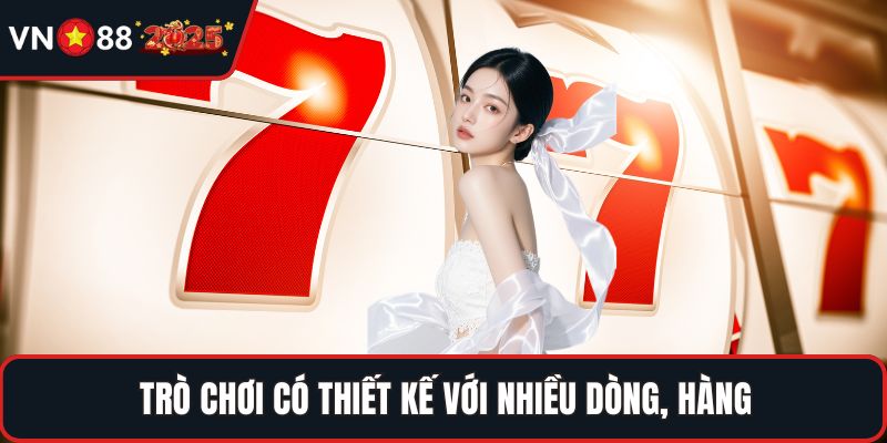 Trò chơi có thiết kế với nhiều dòng, hàng
