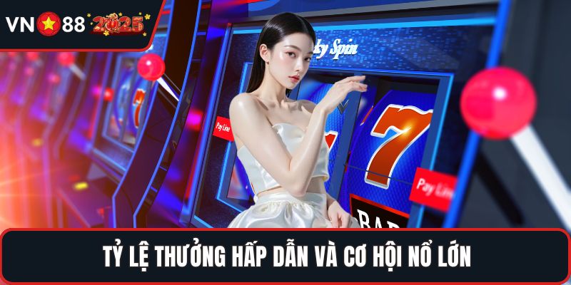 Tỷ lệ thưởng hấp dẫn và cơ hội nổ lớn