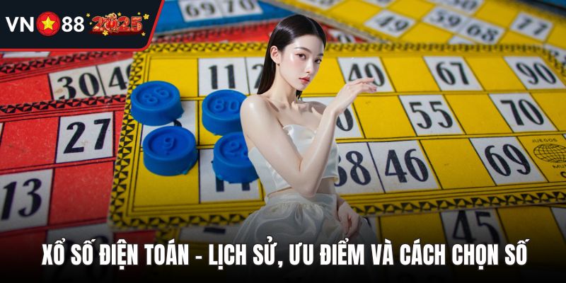 Xổ Số Điện Toán – Lịch Sử, Ưu Điểm Và Cách Chọn Số