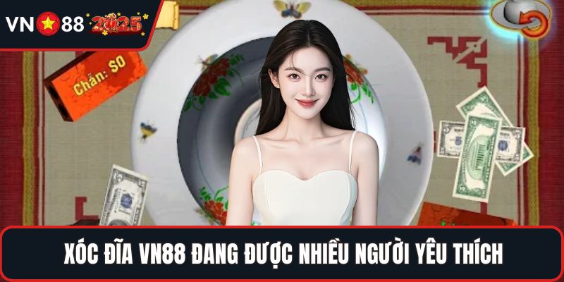 Xóc đĩa VN88 đang được nhiều người yêu thích